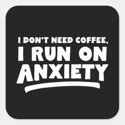 I Dont Need Coffee I Run On Anxiety Square Sticker