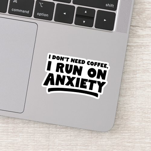 I Dont Need Coffee I Run On Anxiety Sticker