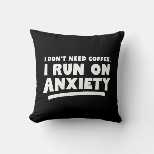 I Dont Need Coffee I Run On Anxiety Throw Pillow