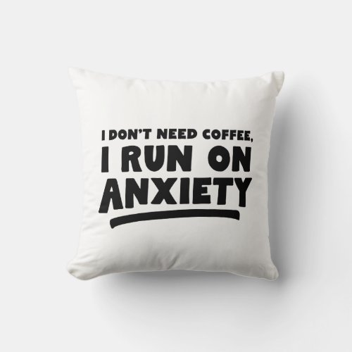 I Dont Need Coffee I Run On Anxiety Throw Pillow