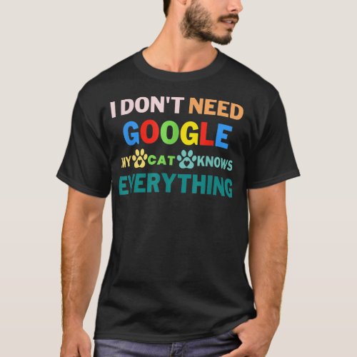 I Dont Need Google My cat Knows Everything  T_Shirt