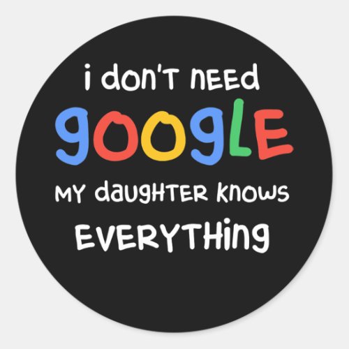 I Dont Need Google My Daughter Know Everything Classic Round Sticker