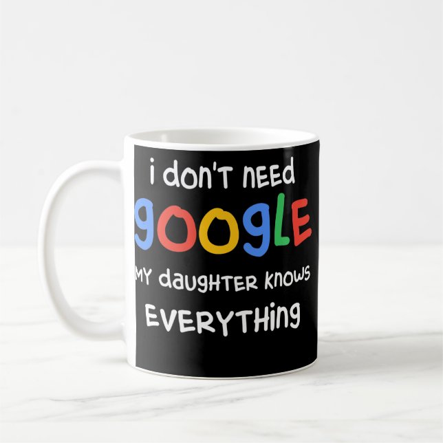 I Don't Need Google My Daughter Know Everything Coffee Mug (Left)