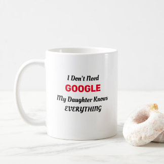 I don't need Google my daughter knows everything Coffee Mug