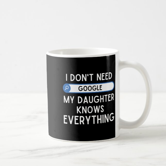 I Don't Need Google My Daughter Knows Everything - Coffee Mug (Right)