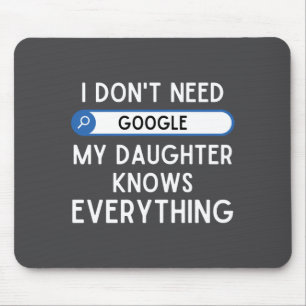 I Don't Need Google My Daughter Knows Everything - Mouse Pad