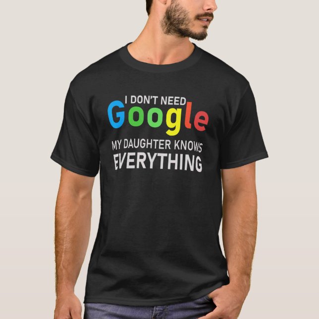 I Don't Need Google My Daughter Knows Everything   T-Shirt (Front)