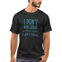I Don't Need Google My Family Knows Everything 