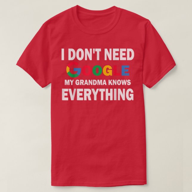 I Don't Need Google, My Grandma Knows Everything   T-Shirt (Design Front)