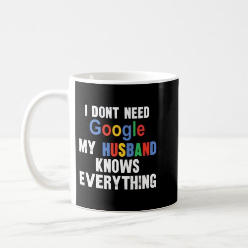I Dont Need Google My Husband Knows Everything Fu Coffee Mug