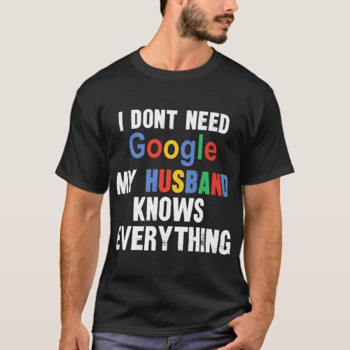I Dont Need Google My Husband Knows Everything Fu T_Shirt