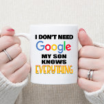 I Don't Need Google My Son Knows Everything Coffee Mug<br><div class="desc">I Don't Need Google My Son Knows Everything is a funny design for a mom or dad who thinks their son is a know-it-all. Perfect gift idea for a mother or father that loves sarcasm and humor.</div>