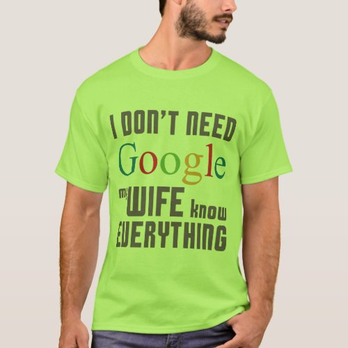 I Dont Need Google My Wife Know Everything T_Shirt