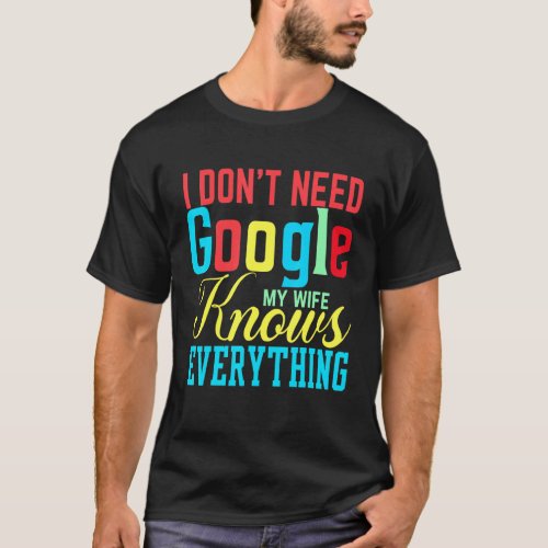 I Dont Need Google My Wife Knows Everything Class T_Shirt