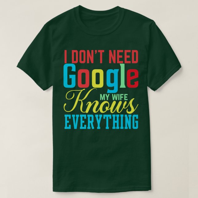 I Don't Need Google My Wife Knows Everything Funny T-Shirt (Design Front)