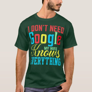 I Don't Need Google My Wife Knows Everything Funny T-Shirt