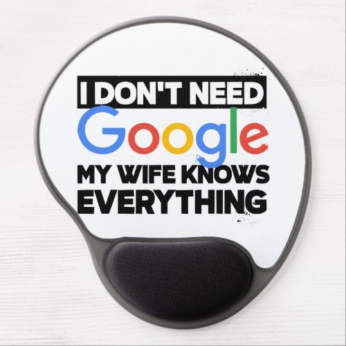 I Dont Need Google My Wife Knows Everything Gel Mouse Pad