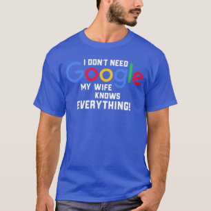 I Dont Need Google My Wife Knows Everything Husban T-Shirt