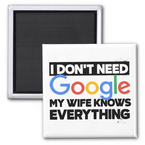 I Dont Need Google My Wife Knows Everything Magnet