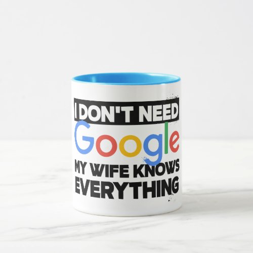 I Dont Need Google My Wife Knows Everything Mug