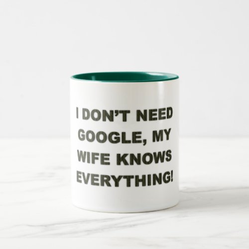 I dont need google my wife knows everything _ Mug