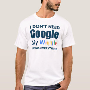 I Don't Need Google My Wife Knows Everything T-Shirt