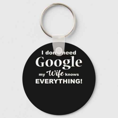 I Dont Need Google My Wife Knows Everything TShirt Keychain