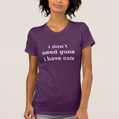 i dont need guns i have cats T_Shirt