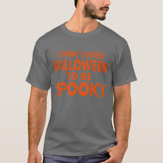 I dont need Halloween to be Spooky Halloween girl T-Shirt