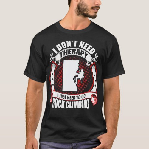 I dont Need herapy need to go Rock Climbing  T_Shirt