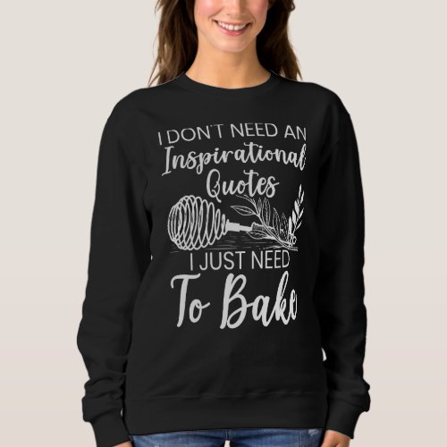 I Dont Need Inspirational Quotes I Just Need To B Sweatshirt