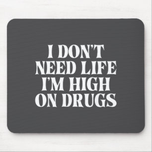 I Don't Need Life I'm High On Drugs Funny Apparel  Mouse Pad