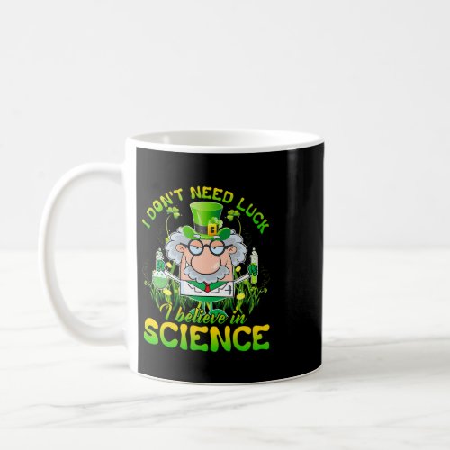 I Dont Need Luck I Believe in Science St Patricks  Coffee Mug