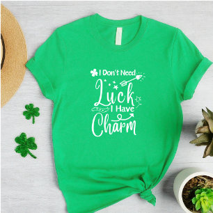 I Dont Need Luck I Have Charm St Patricks Day T-Shirt