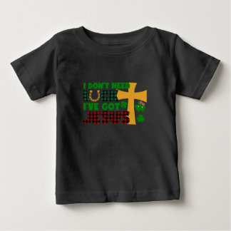 I Don't Need Luck, I Have Got Jesus Baby Baby T-Shirt