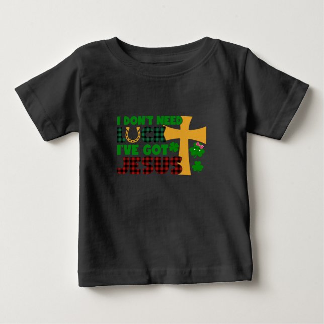 I Don't Need Luck, I Have Got Jesus Baby Baby T-Shirt (Front)