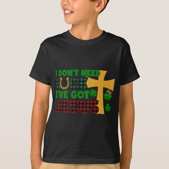 I Don't Need Luck, I Have Got Jesus T-Shirt (Front)