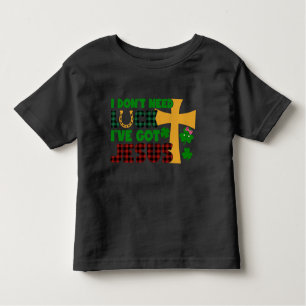 I Don't Need Luck, I Have Got Jesus Toddler T-shirt