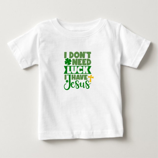 I Don't Need Luck, I Have Jesus Baby Baby T-Shirt (Front)