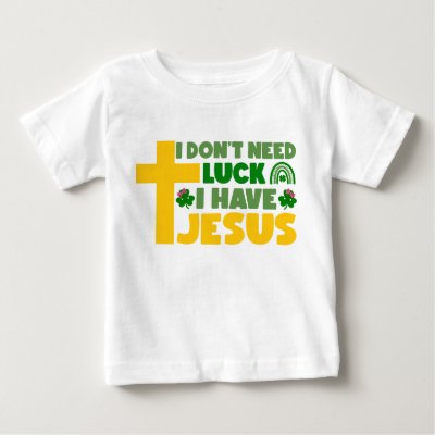 I Don't Need Luck, I Have Jesus Baby T-Shirt
