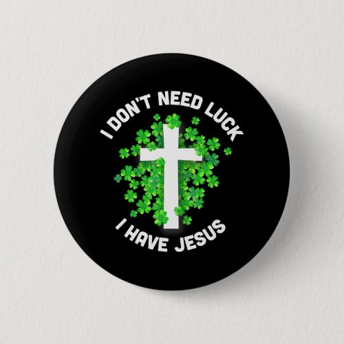 I Dont Need Luck I Have Jesus Christian St Button