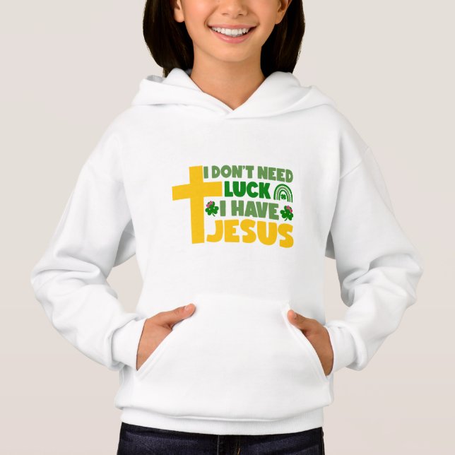 I Don't Need Luck, I Have Jesus Hoodie (Front)