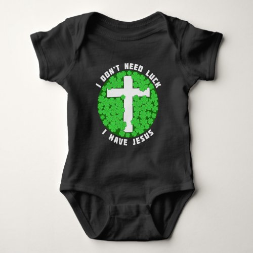 I Dont Need Luck I Have Jesus Patricks Christian Baby Bodysuit