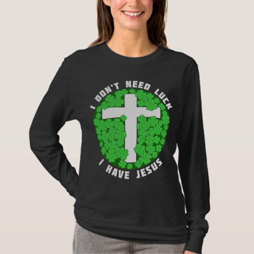 I Dont Need Luck I Have Jesus Patricks Christian  T_Shirt