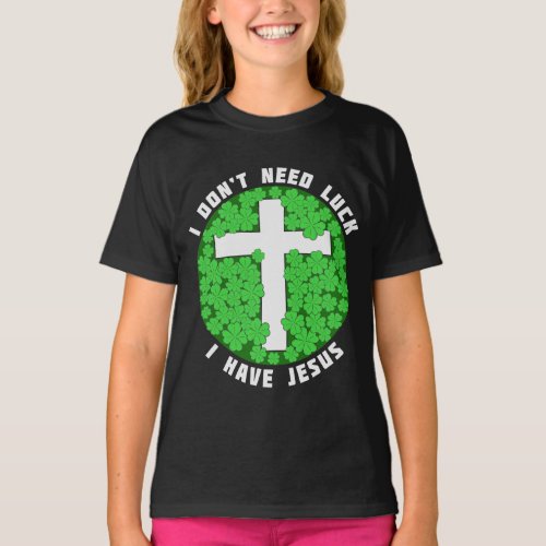 I Dont Need Luck I Have Jesus Patricks Christian T_Shirt