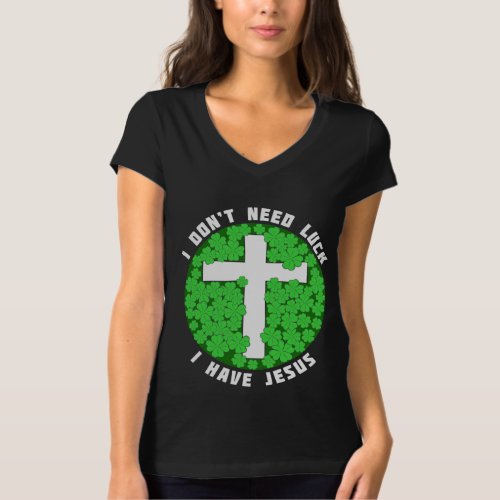 I Dont Need Luck I Have Jesus Patricks Christian  T_Shirt