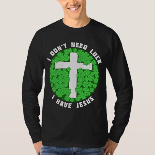 I Dont Need Luck I Have Jesus Patricks Christian  T_Shirt