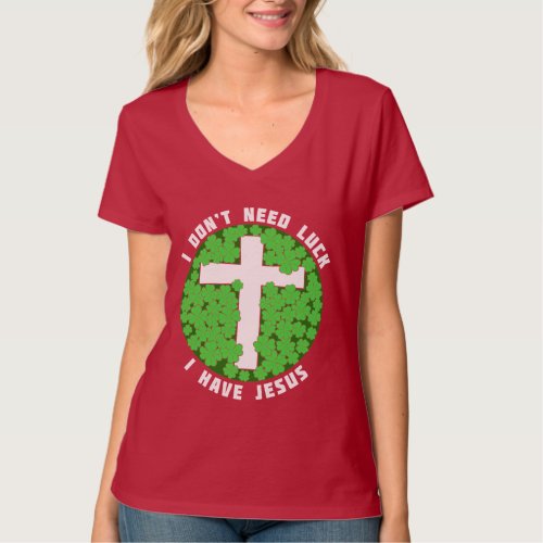 I Dont Need Luck I Have Jesus Patricks Christian  T_Shirt