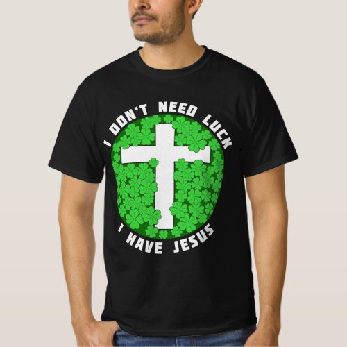 I Dont Need Luck I Have Jesus Patricks Christian  T_Shirt