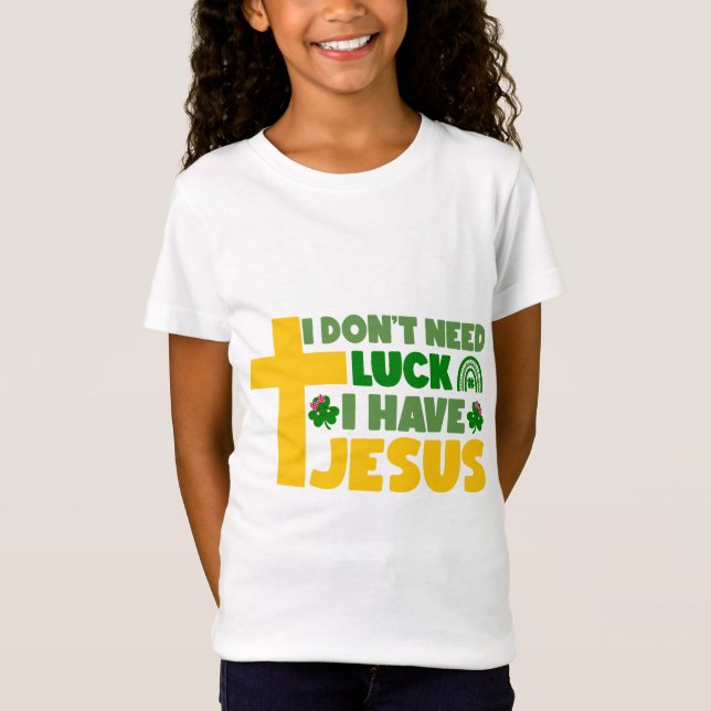 I Don't Need Luck, I Have Jesus T-Shirt (Front)